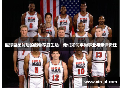 篮球巨星背后的温馨家庭生活：他们如何平衡事业与亲情责任