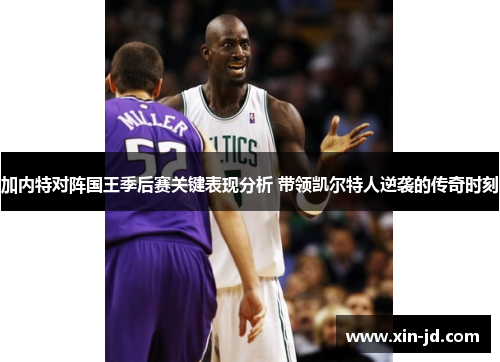 加内特对阵国王季后赛关键表现分析 带领凯尔特人逆袭的传奇时刻