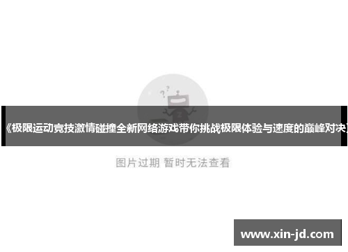《极限运动竞技激情碰撞全新网络游戏带你挑战极限体验与速度的巅峰对决》