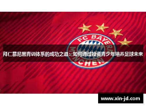 拜仁慕尼黑青训体系的成功之道：如何通过投资青少年培养足球未来