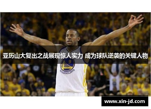 亚历山大复出之战展现惊人实力 成为球队逆袭的关键人物