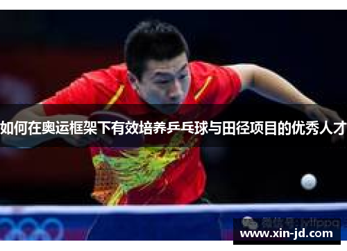 如何在奥运框架下有效培养乒乓球与田径项目的优秀人才