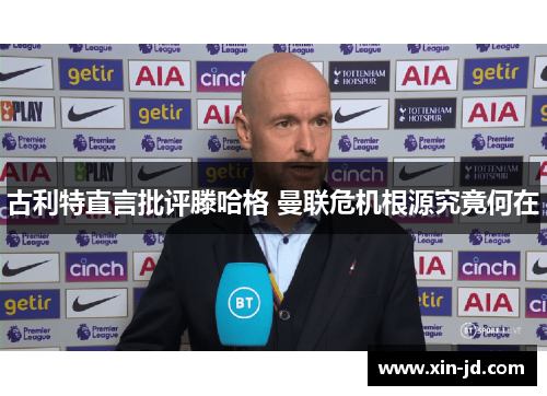 古利特直言批评滕哈格 曼联危机根源究竟何在