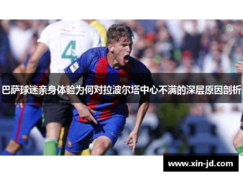 巴萨球迷亲身体验为何对拉波尔塔中心不满的深层原因剖析