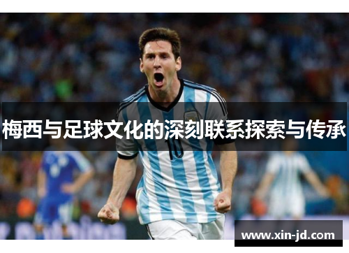 梅西与足球文化的深刻联系探索与传承