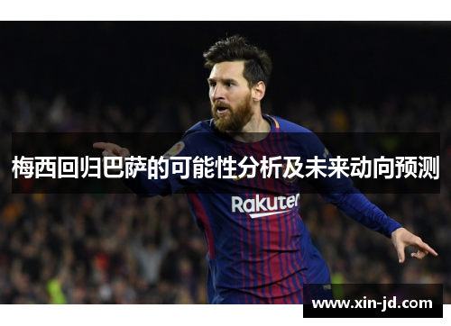 梅西回归巴萨的可能性分析及未来动向预测