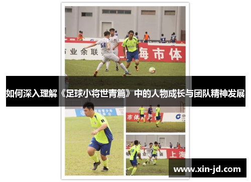如何深入理解《足球小将世青篇》中的人物成长与团队精神发展