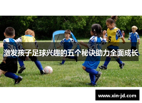 激发孩子足球兴趣的五个秘诀助力全面成长