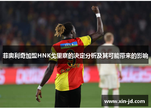 菲奥利奇加盟HNK戈里察的决定分析及其可能带来的影响