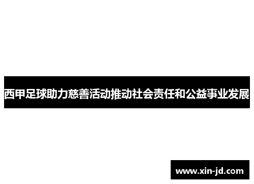西甲足球助力慈善活动推动社会责任和公益事业发展 西甲足球助力慈善活动推动社会责任和公益事业发展
