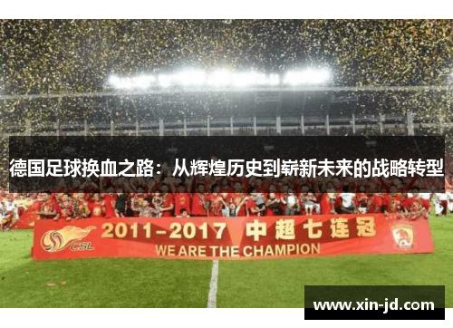 德国足球换血之路：从辉煌历史到崭新未来的战略转型