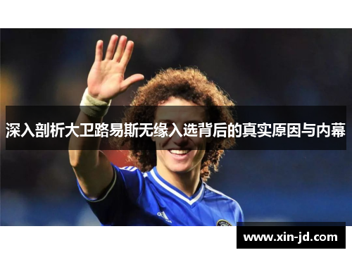 深入剖析大卫路易斯无缘入选背后的真实原因与内幕